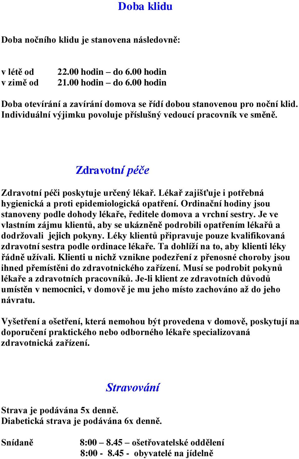 Ordinační hodiny jsou stanoveny podle dohody lékaře, ředitele domova a vrchní sestry. Je ve vlastním zájmu klientů, aby se ukázněně podrobili opatřením lékařů a dodržovali jejich pokyny.