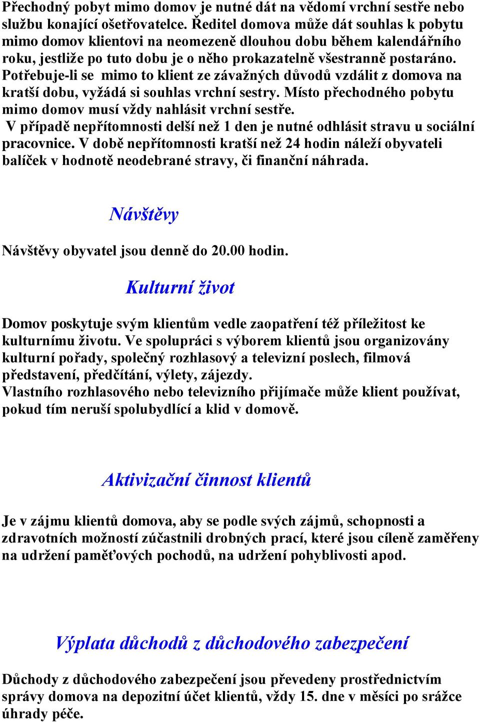 Potřebuje-li se mimo to klient ze závažných důvodů vzdálit z domova na kratší dobu, vyžádá si souhlas vrchní sestry. Místo přechodného pobytu mimo domov musí vždy nahlásit vrchní sestře.