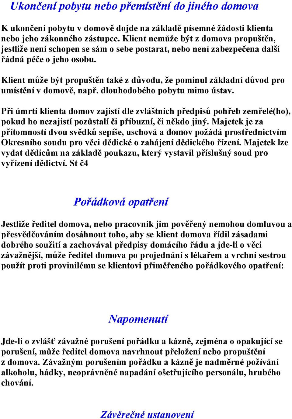 Klient může být propuštěn také z důvodu, že pominul základní důvod pro umístění v domově, např. dlouhodobého pobytu mimo ústav.