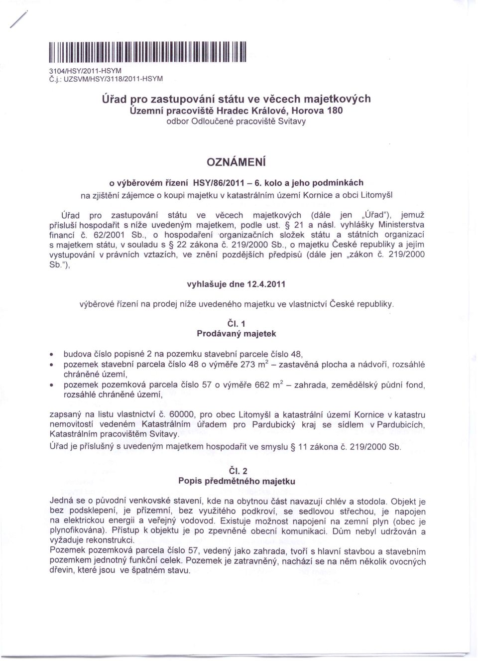 kolo a jeho podmínkách na zjištění zájemce o koupi majetku v katastrálním území Kornice a obci Litomyšl Úřad pro zastupování státu ve věcech majetkových (dále jen "Úřad"), jemuž přísluší hospodařit s