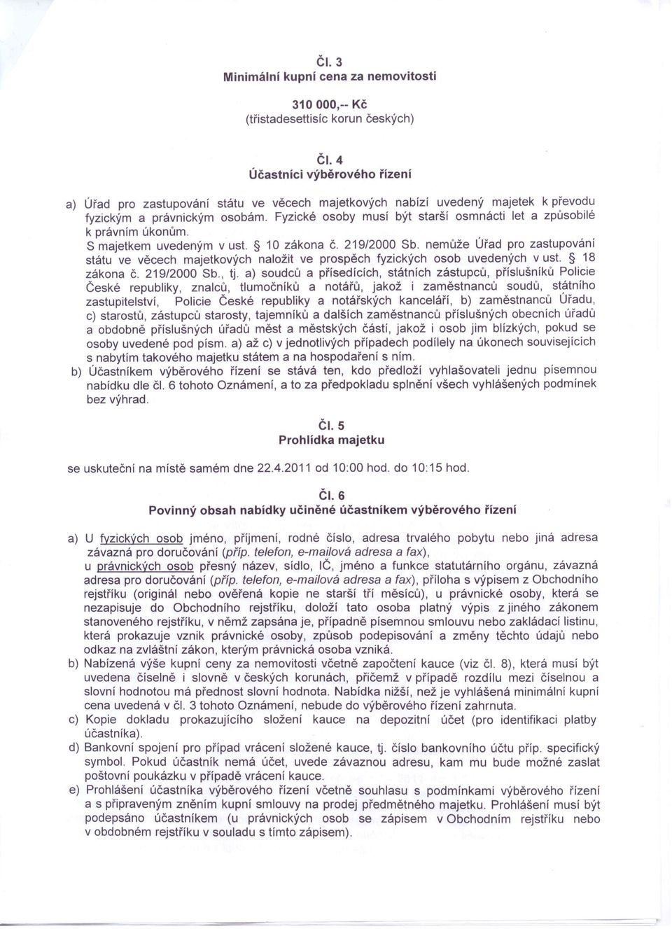 Fyzické osoby musí být starší osmnácti let a způsobilé k právním úkonům. S majetkem uvedeným v ust. 10 zákona Č. 219/2000 Sb.