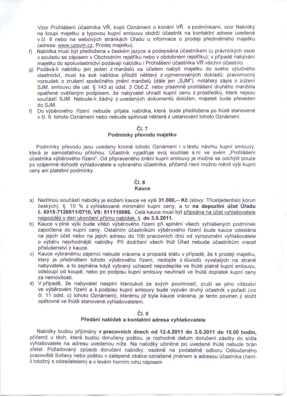 f) Nabídka musí být předložena v českém jazyce a podepsána účastníkem (u právnických osob v souladu se zápisem v Obchodním rejstříku nebo v obdobném rejstříku); v případě nabývání majetku do