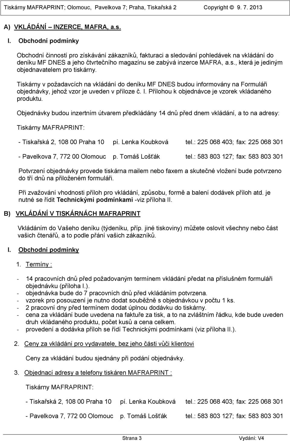 Přílohou k objednávce je vzorek vkládaného produktu. Objednávky budou inzertním útvarem předkládány 14 dnů před dnem vkládání, a to na adresy: Tiskárny MAFRAPRINT: - Tiskařská 2, 108 00 Praha 10 pí.