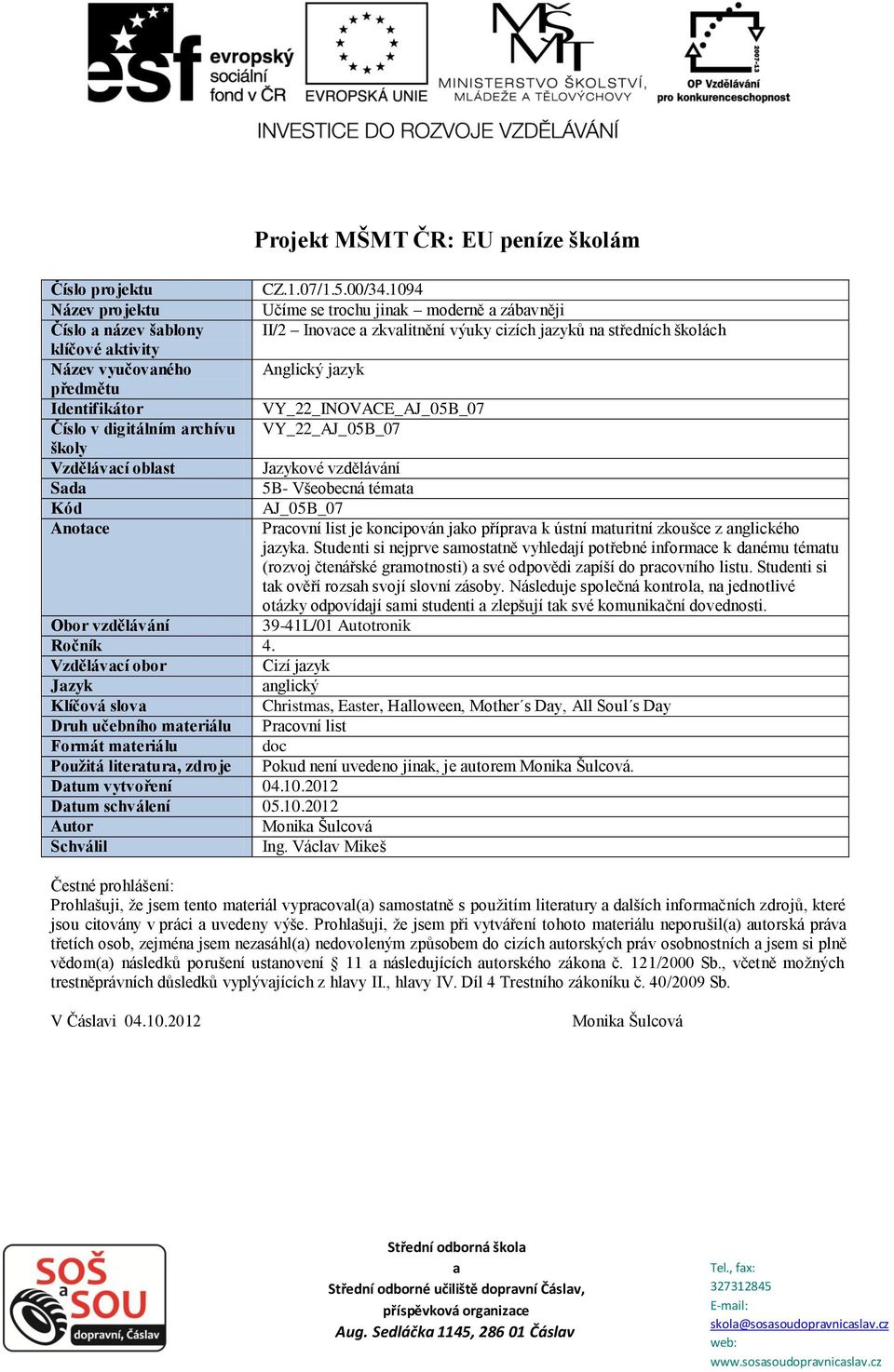 Identifikátor VY_22_INOVACE_AJ_05B_07 Číslo v digitálním rchívu VY_22_AJ_05B_07 školy Vzdělávcí oblst Jzykové vzdělávání Sd 5B- Všeobecná témt Kód AJ_05B_07 Anotce Prcovní list je koncipován jko