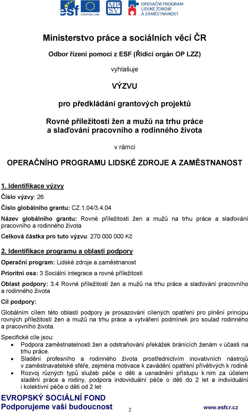 3.4.04 Název globálního grantu: Rovné příležitosti žen a mužů na trhu práce a slaďování pracovního a rodinného života Celková částka pro tuto výzvu: 270 000 000 Kč 2.