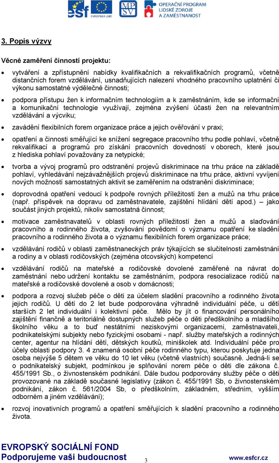 účasti žen na relevantním vzdělávání a výcviku; zavádění flexibilních forem organizace práce a jejich ověřování v praxi; opatření a činnosti směřující ke snížení segregace pracovního trhu podle