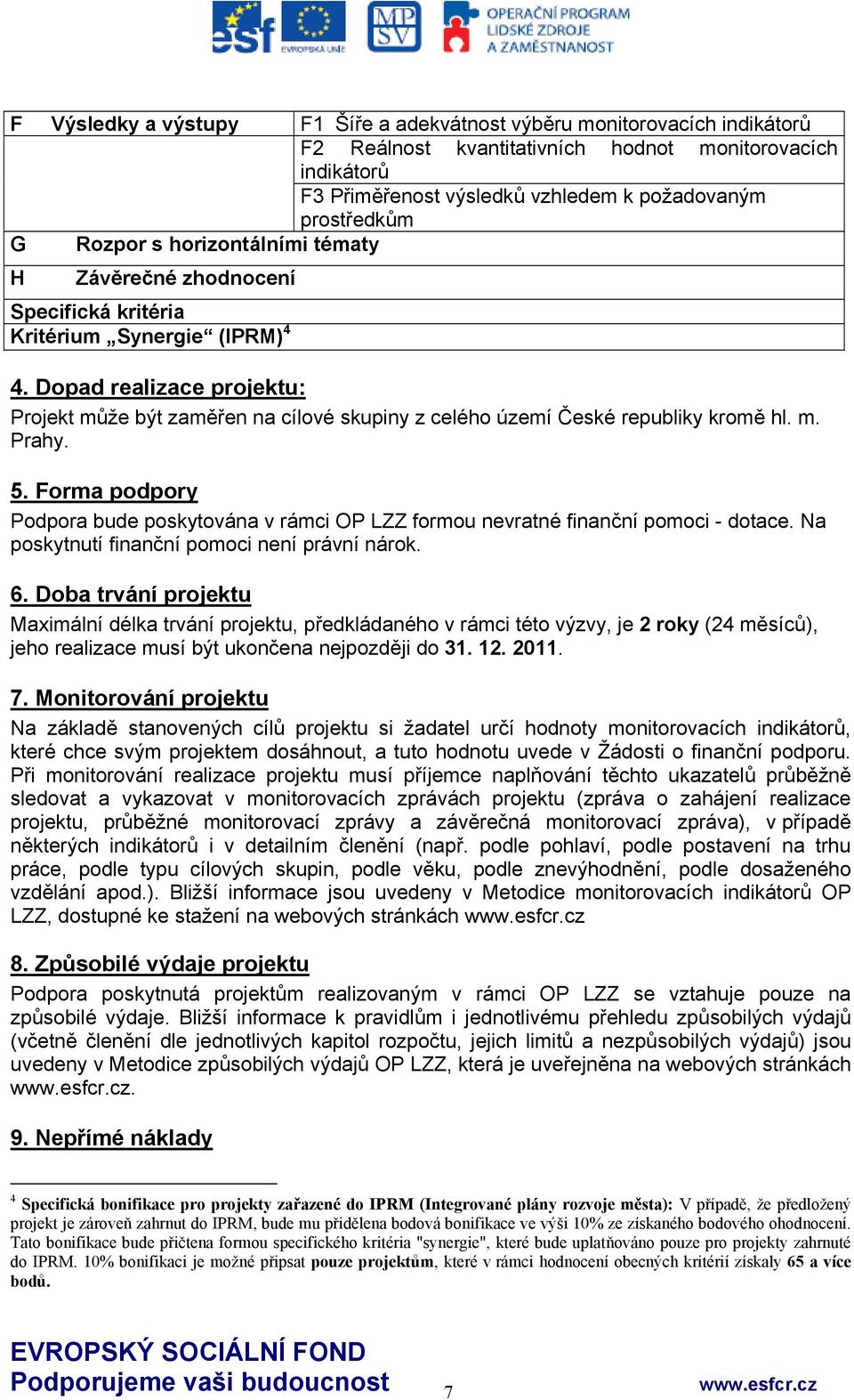 Dopad realizace projektu: Projekt může být zaměřen na cílové skupiny z celého území České republiky kromě hl. m. Prahy. 5.