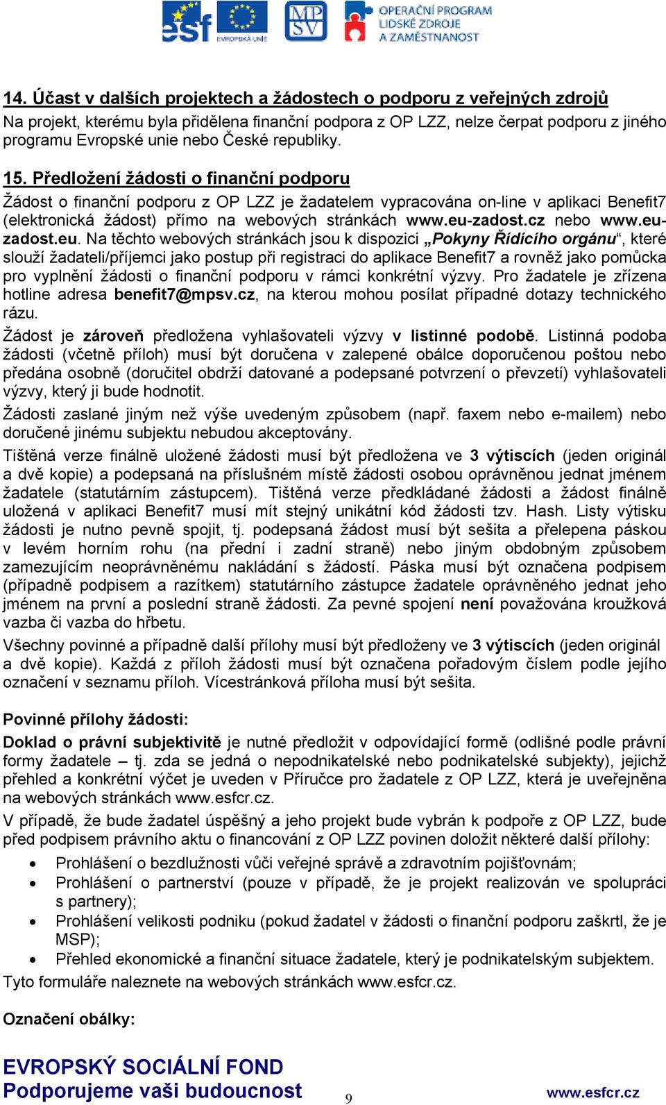 eu-zadost.cz nebo www.euzadost.eu. Na těchto webových stránkách jsou k dispozici Pokyny Řídícího orgánu, které slouží žadateli/příjemci jako postup při registraci do aplikace Benefit7 a rovněž jako