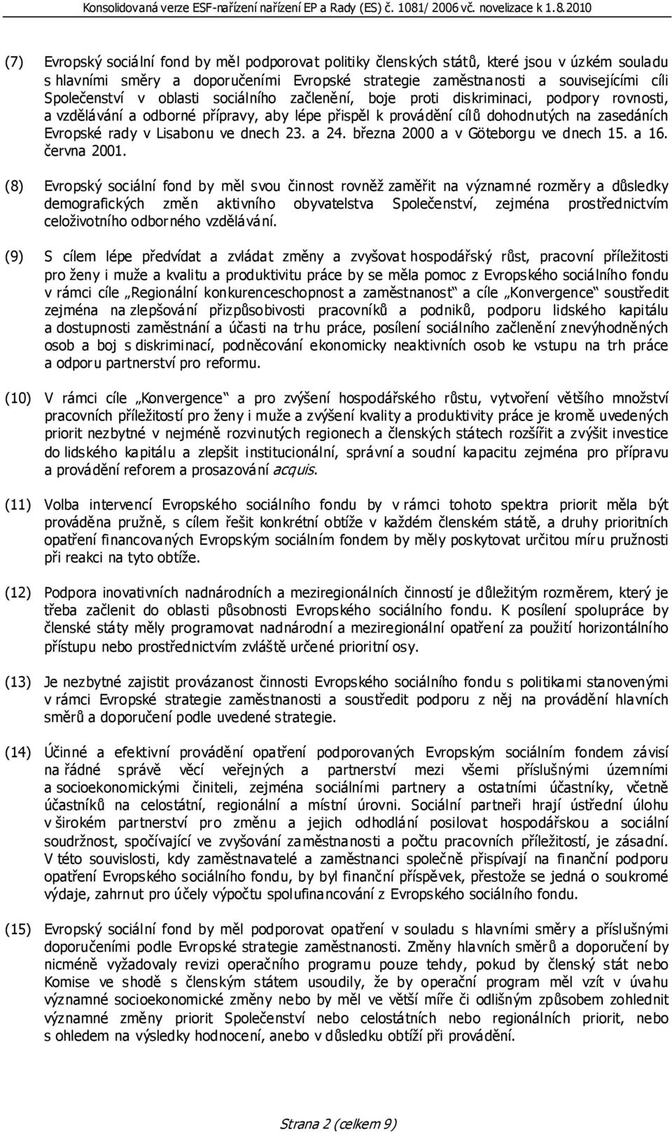 23. a 24. března 2000 a v Göteborgu ve dnech 15. a 16. června 2001.