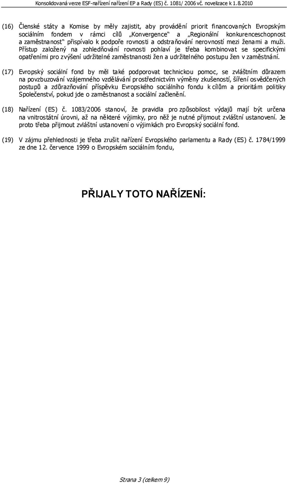 Přístup založený na zohledňování rovnosti pohlaví je třeba kombinovat se specifickými opatřeními pro zvýšení udržitelné zaměstnanosti žen a udržitelného postupu žen v zaměstnání.