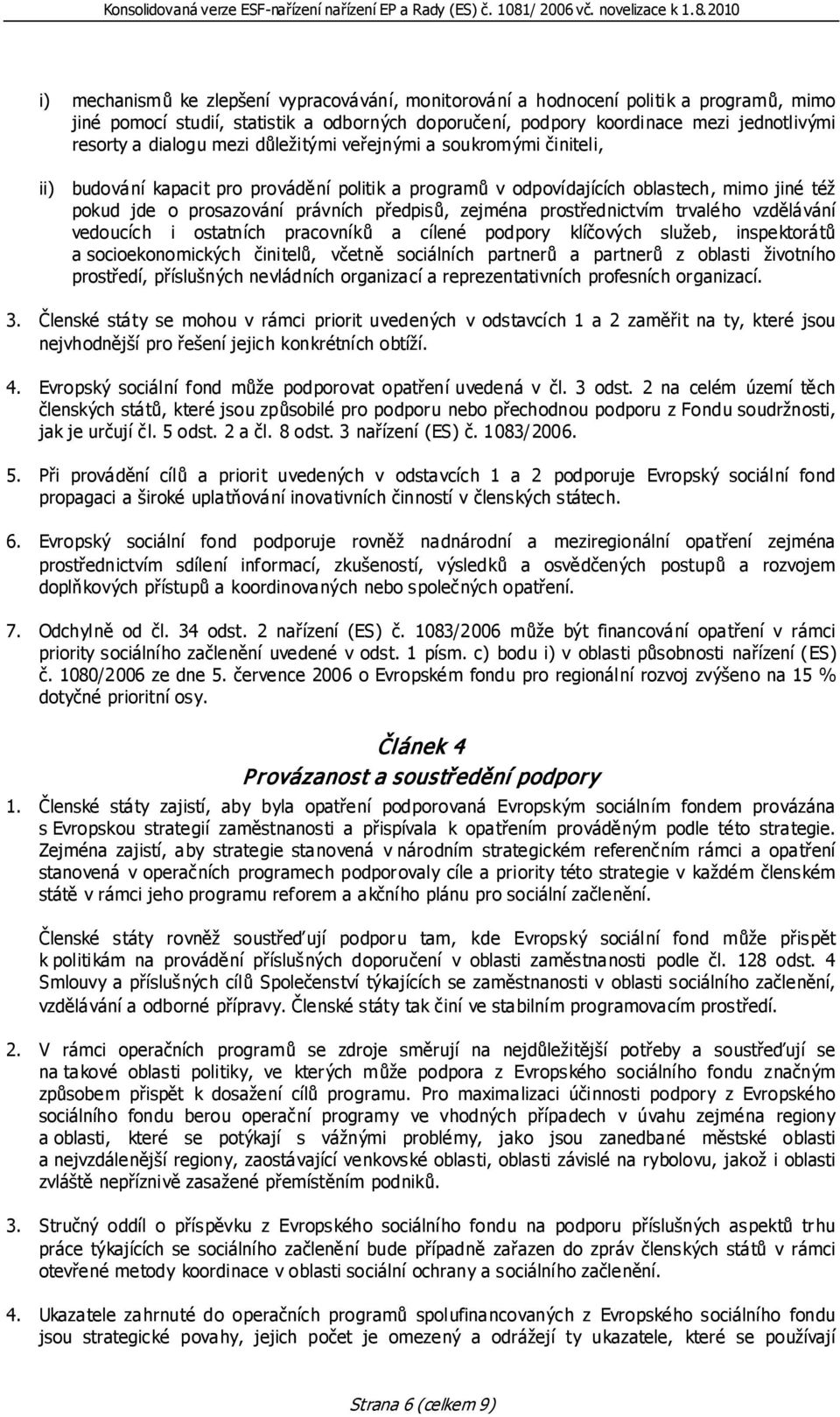 prostřednictvím trvalého vzdělávání vedoucích i ostatních pracovníků a cílené podpory klíčových služeb, inspektorátů a socioekonomických činitelů, včetně sociálních partnerů a partnerů z oblasti