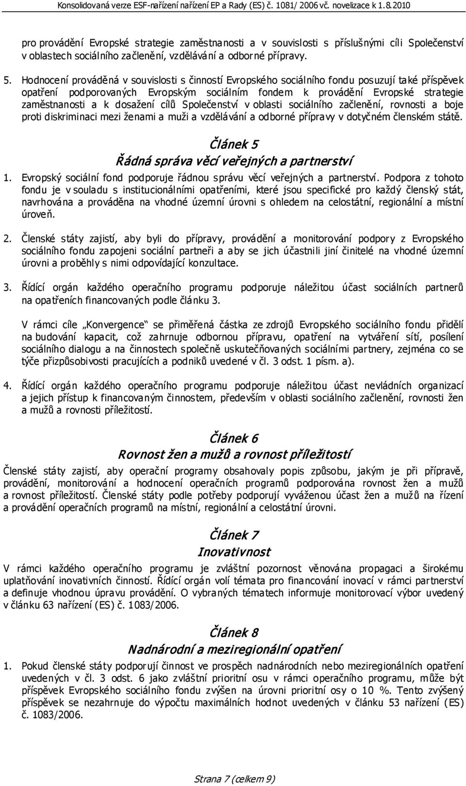 dosažení cílů Společenství v oblasti sociálního začlenění, rovnosti a boje proti diskriminaci mezi ženami a muži a vzdělávání a odborné přípravy v dotyčném členském státě.