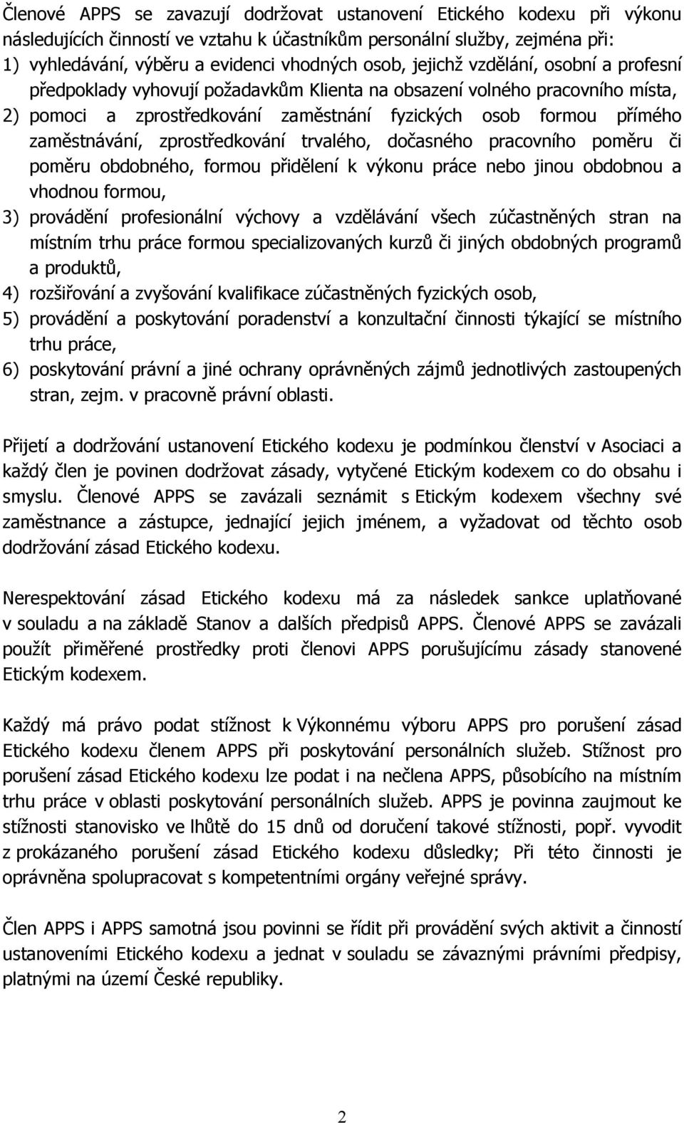 zprostředkování trvalého, dočasného pracovního poměru či poměru obdobného, formou přidělení k výkonu práce nebo jinou obdobnou a vhodnou formou, 3) provádění profesionální výchovy a vzdělávání všech