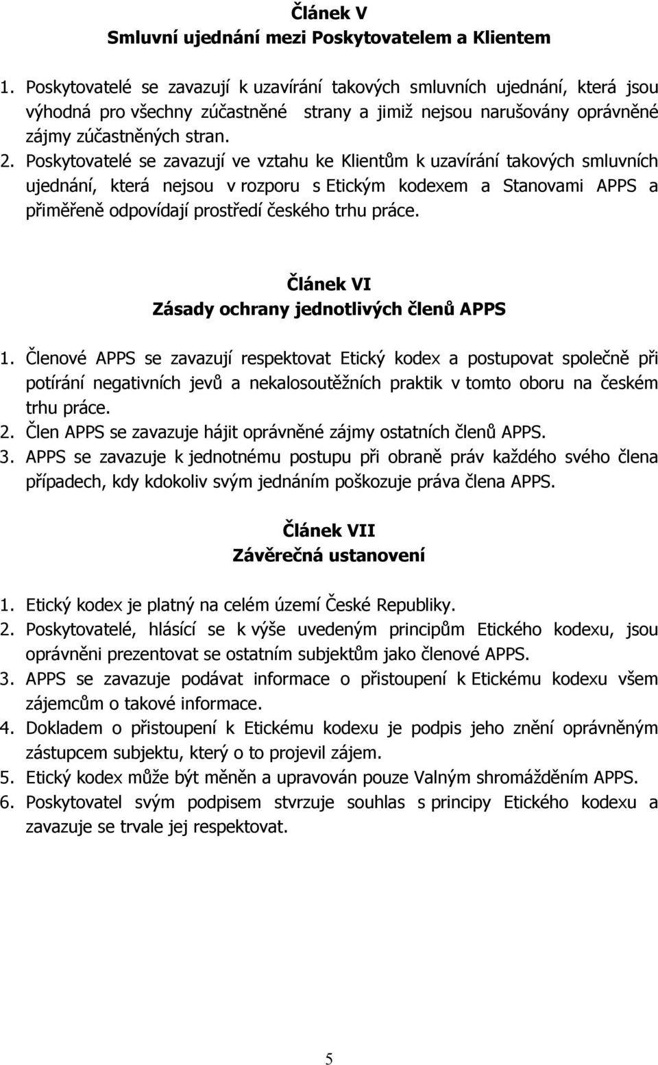 Poskytovatelé se zavazují ve vztahu ke Klientům k uzavírání takových smluvních ujednání, která nejsou v rozporu s Etickým kodexem a Stanovami APPS a přiměřeně odpovídají prostředí českého trhu práce.