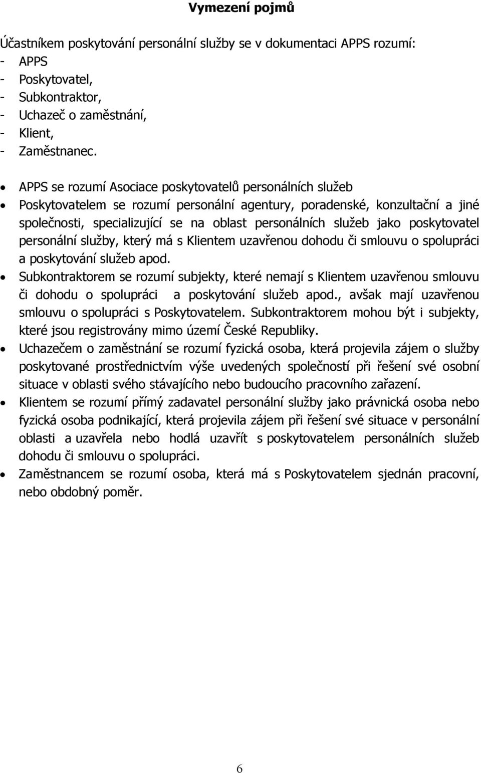 jako poskytovatel personální služby, který má s Klientem uzavřenou dohodu či smlouvu o spolupráci a poskytování služeb apod.