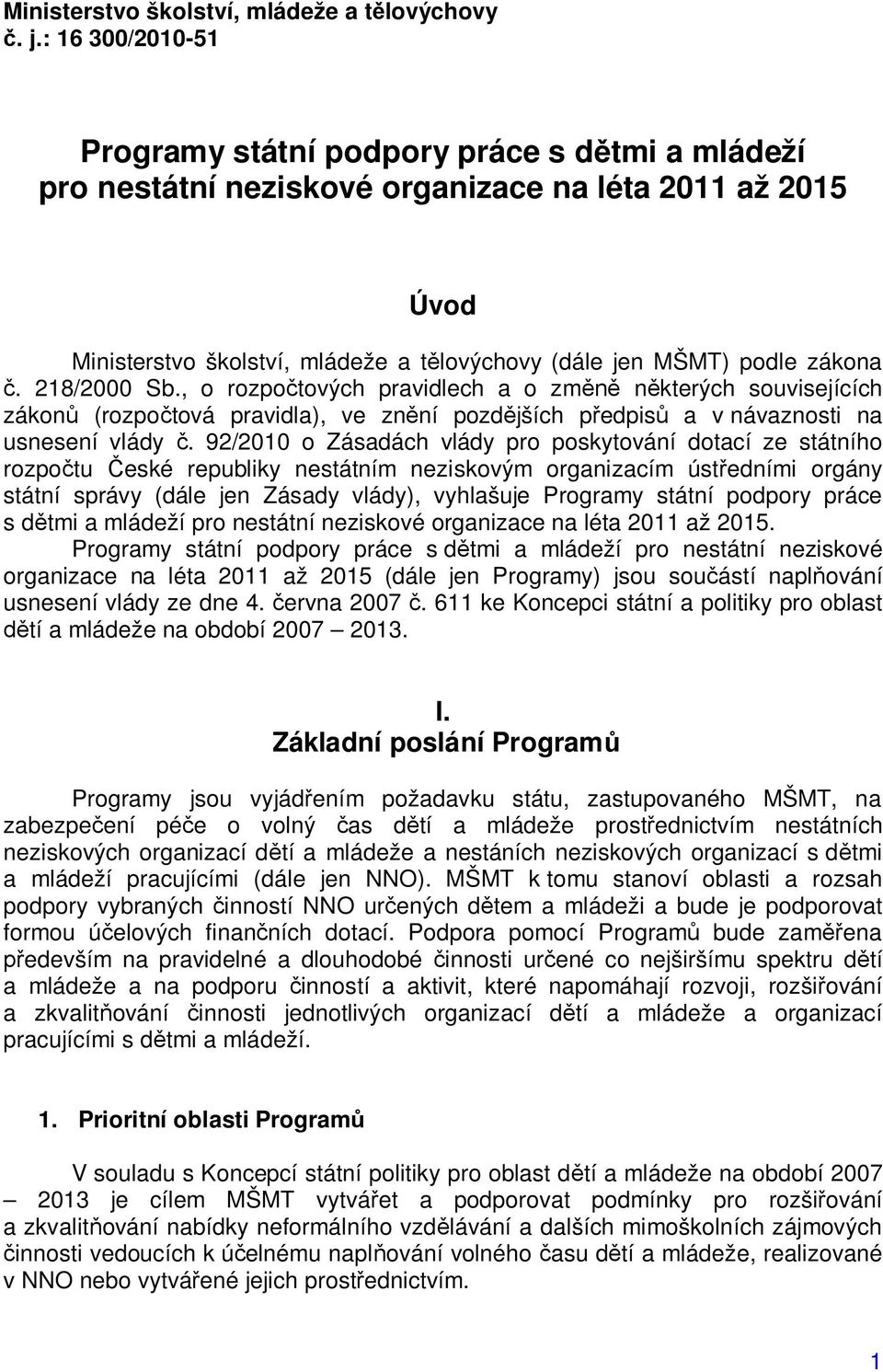 218/2000 Sb., o rozpo tových pravidlech a o zm n kterých souvisejících zákon (rozpo tová pravidla), ve zn ní pozd jších p edpis a v návaznosti na usnesení vlády.