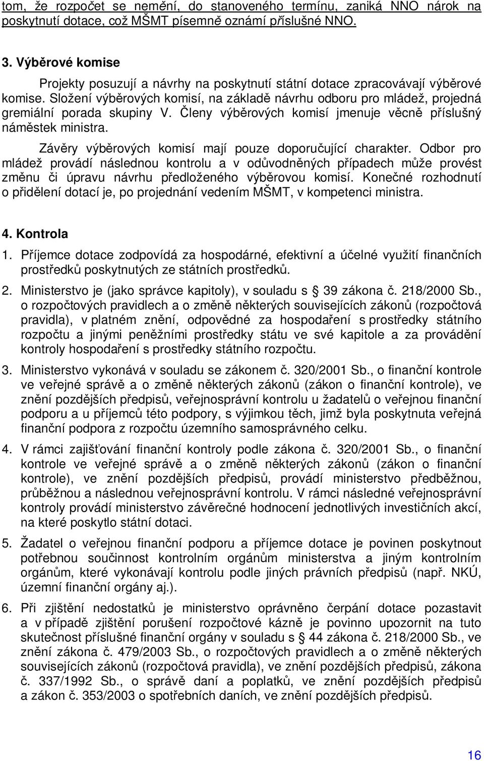 leny výb rových komisí jmenuje v cn p íslušný nám stek ministra. Záv ry výb rových komisí mají pouze doporu ující charakter.