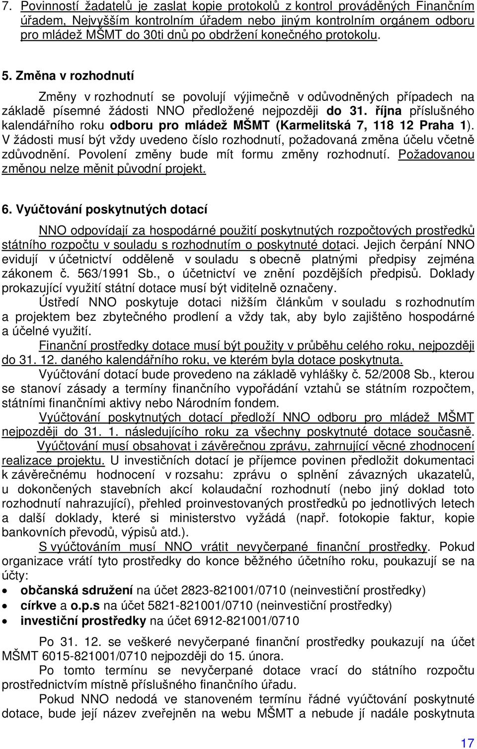 íjna p íslušného kalendá ního roku odboru pro mládež MŠMT (Karmelitská 7, 118 12 Praha 1). V žádosti musí být vždy uvedeno íslo rozhodnutí, požadovaná zm na ú elu v etn zd vodn ní.