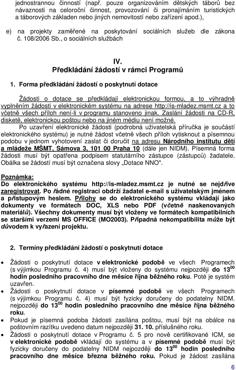 ), e) na projekty zam ené na poskytování sociálních služeb dle zákona. 108/2006 Sb., o sociálních službách IV. edkládání žádostí v rámci Program 1.