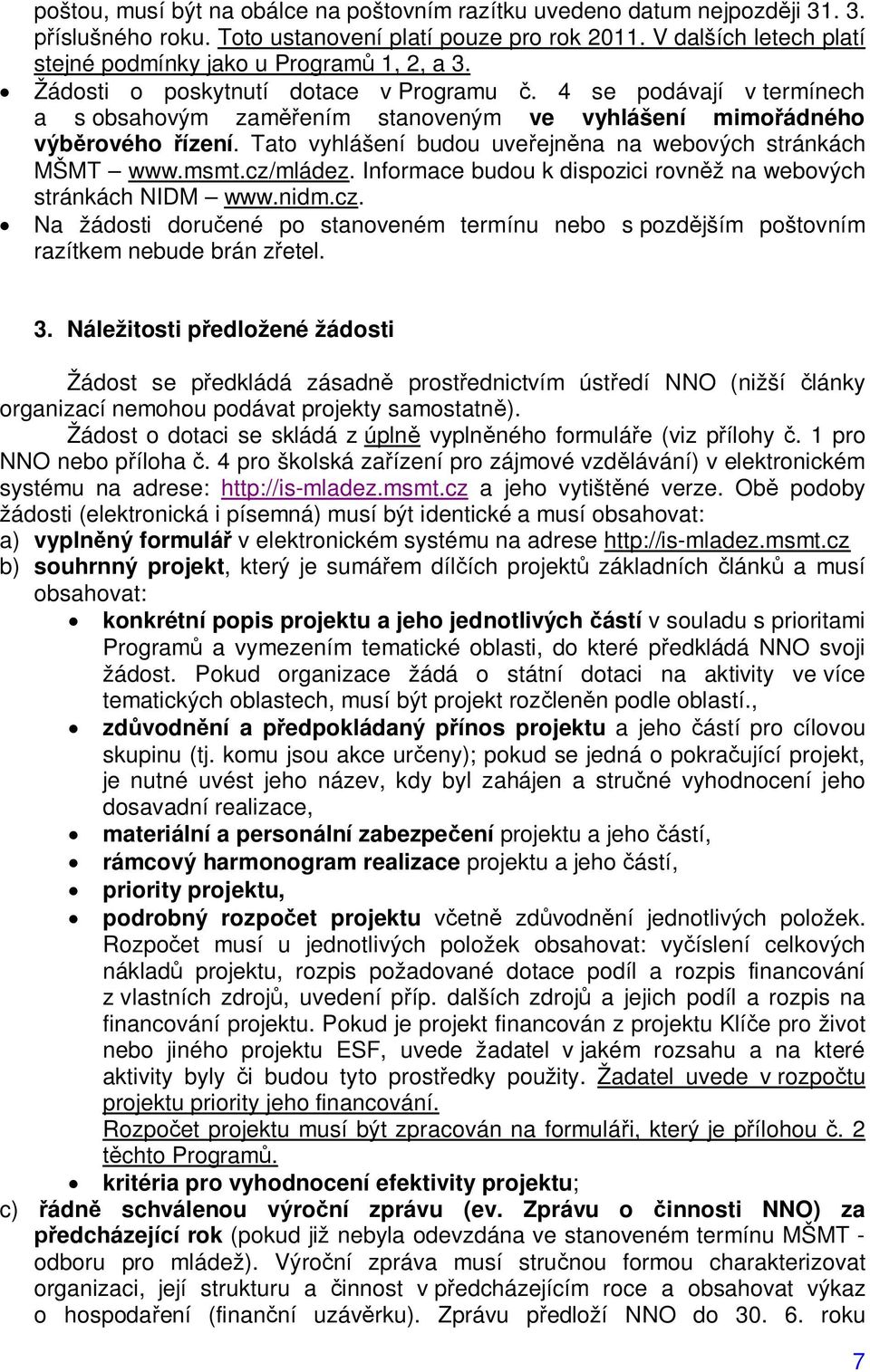 4 se podávají v termínech a s obsahovým zam ením stanoveným ve vyhlášení mimo ádného výb rového ízení. Tato vyhlášení budou uve ejn na na webových stránkách MŠMT www.msmt.cz/mládez.