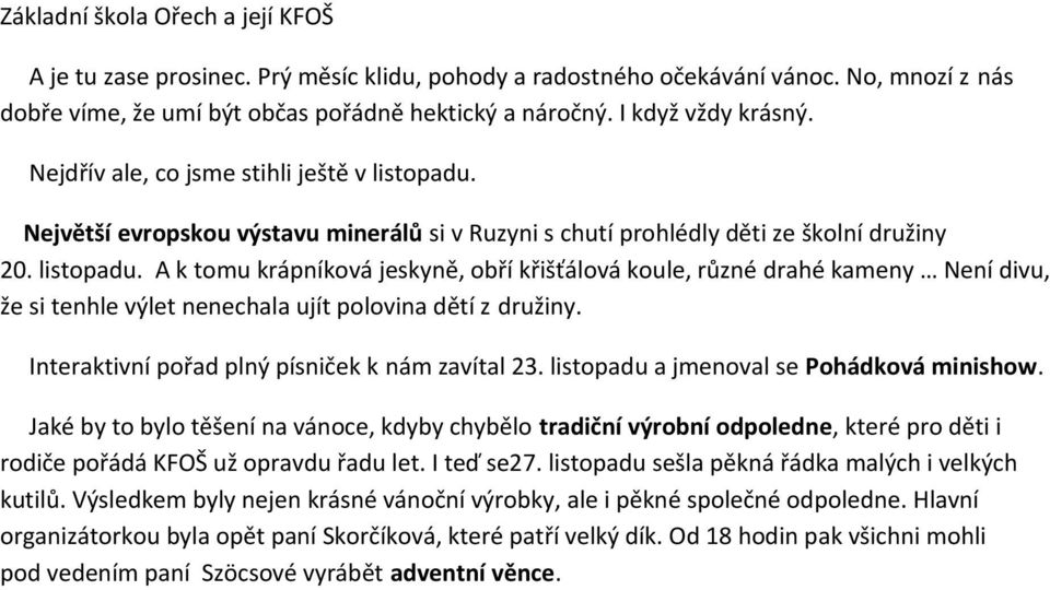 Největší evropskou výstavu minerálů si v Ruzyni s chutí prohlédly děti ze školní družiny 20. listopadu.