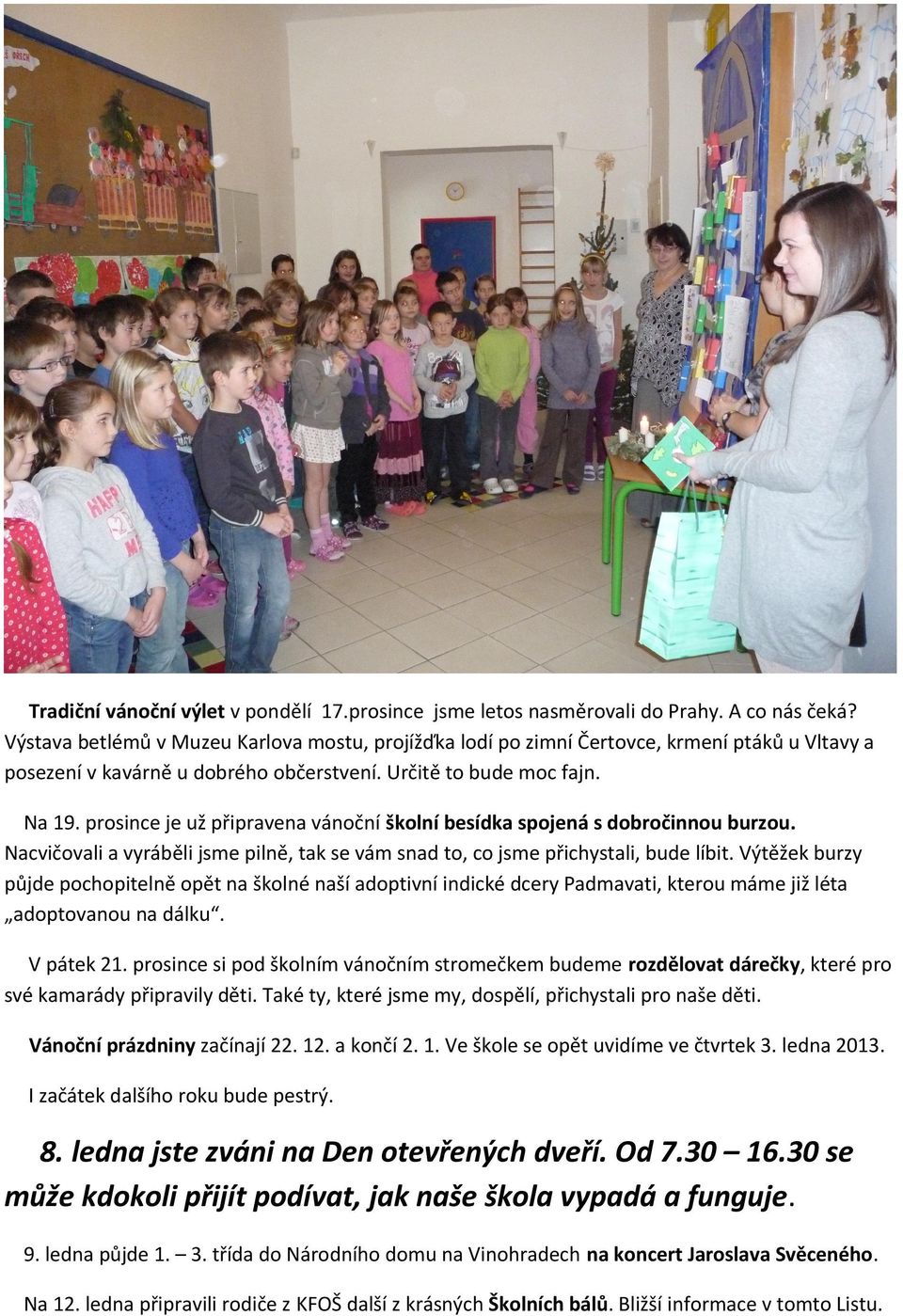 prosince je už připravena vánoční školní besídka spojená s dobročinnou burzou. Nacvičovali a vyráběli jsme pilně, tak se vám snad to, co jsme přichystali, bude líbit.