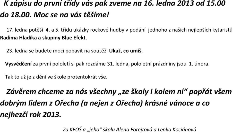 ledna se budete moci pobavit na soutěži Ukaž, co umíš. Vysvědčení za první pololetí si pak rozdáme 31. ledna, pololetní prázdniny jsou 1. února.