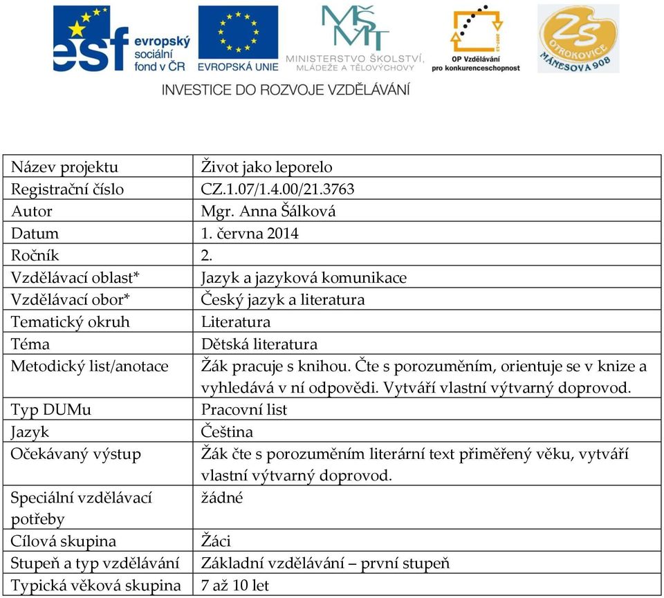 knihou. Čte s porozuměním, orientuje se v knize a vyhledává v ní odpovědi. Vytváří vlastní výtvarný doprovod.