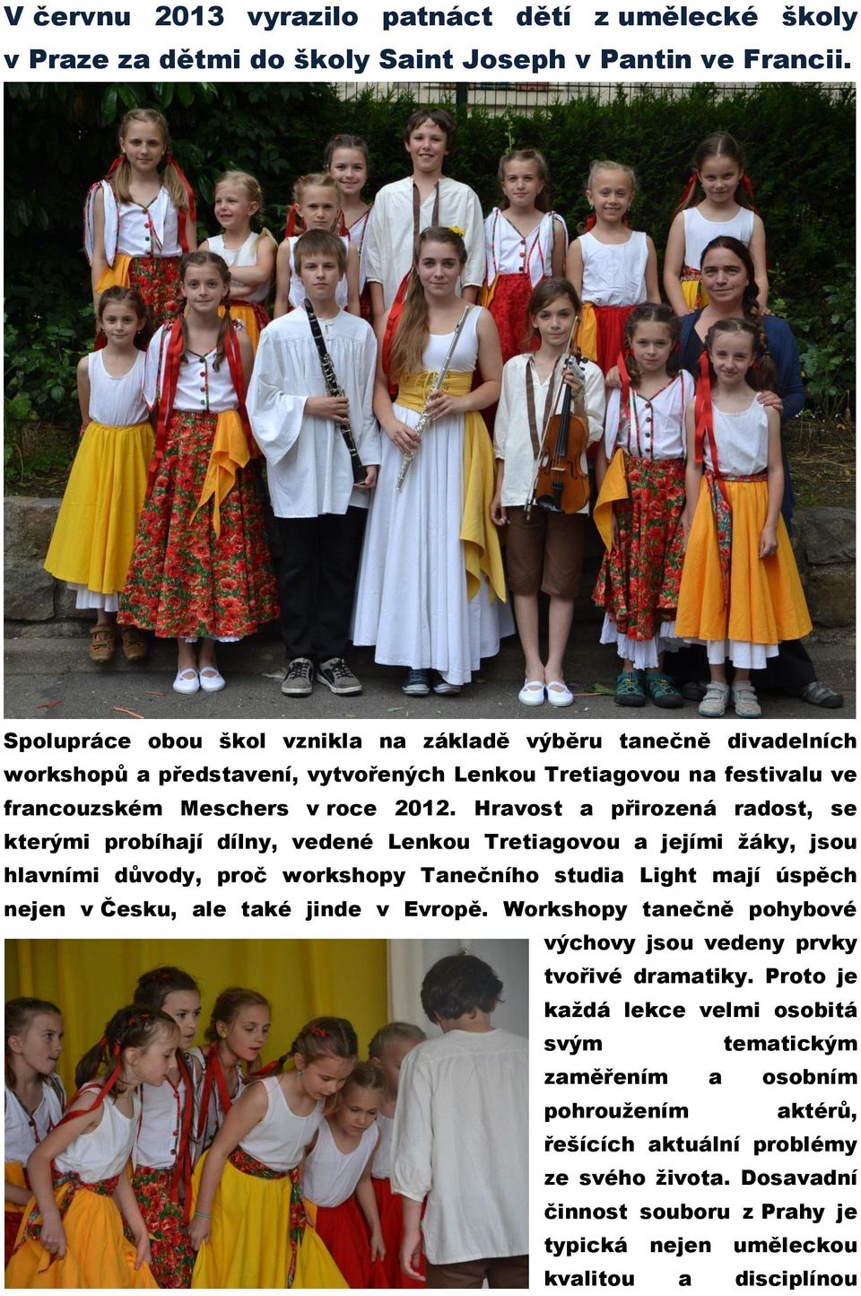 Hravost a přirozená radost, se kterými probíhají dílny, vedené Lenkou Tretiagovou a jejími žáky, jsou hlavními důvody, proč workshopy Tanečního studia Light mají úspěch nejen v Česku, ale také