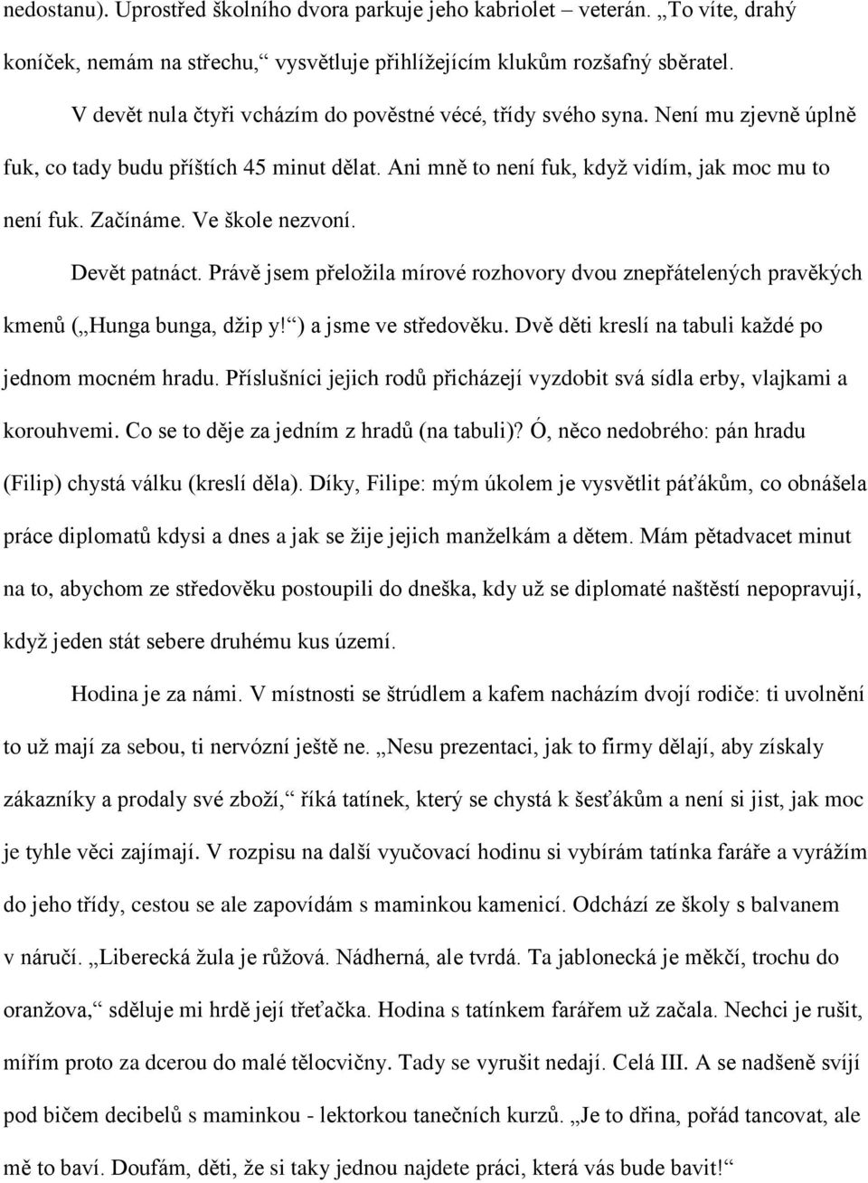 Ve škole nezvoní. Devět patnáct. Právě jsem přeložila mírové rozhovory dvou znepřátelených pravěkých kmenů ( Hunga bunga, džip y! ) a jsme ve středověku.