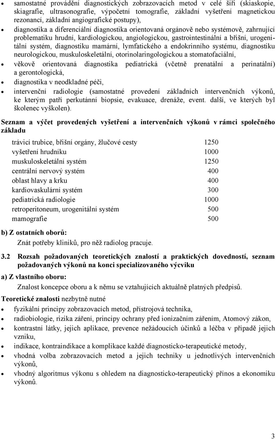 diagnostiku mamární, lymfatického a endokrinního systému, diagnostiku neurologickou, muskuloskeletální, otorinolaringologickou a stomatofaciální, věkově orientovaná diagnostika pediatrická (včetně