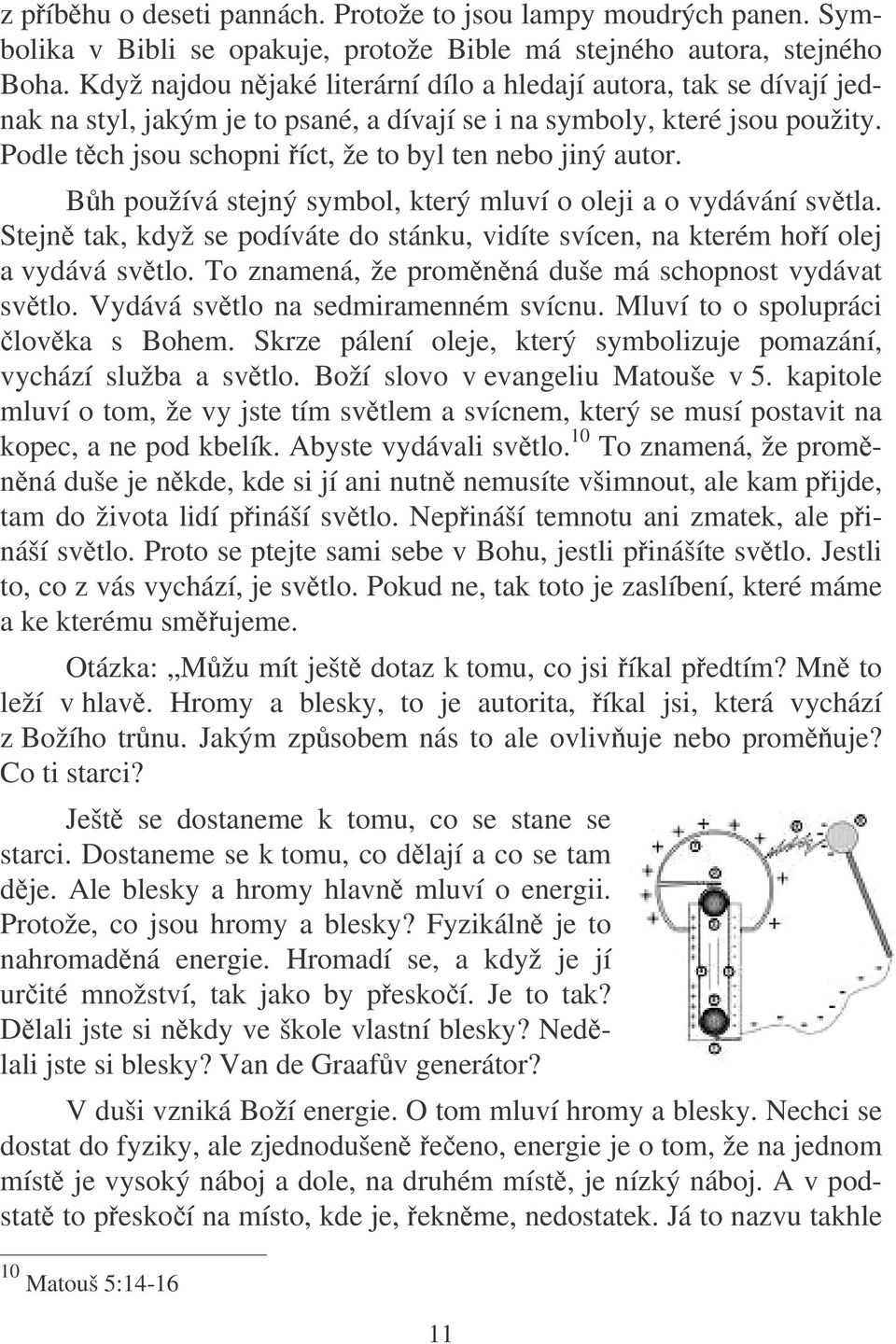 Podle tch jsou schopni íct, že to byl ten nebo jiný autor. Bh používá stejný symbol, který mluví o oleji a o vydávání svtla.