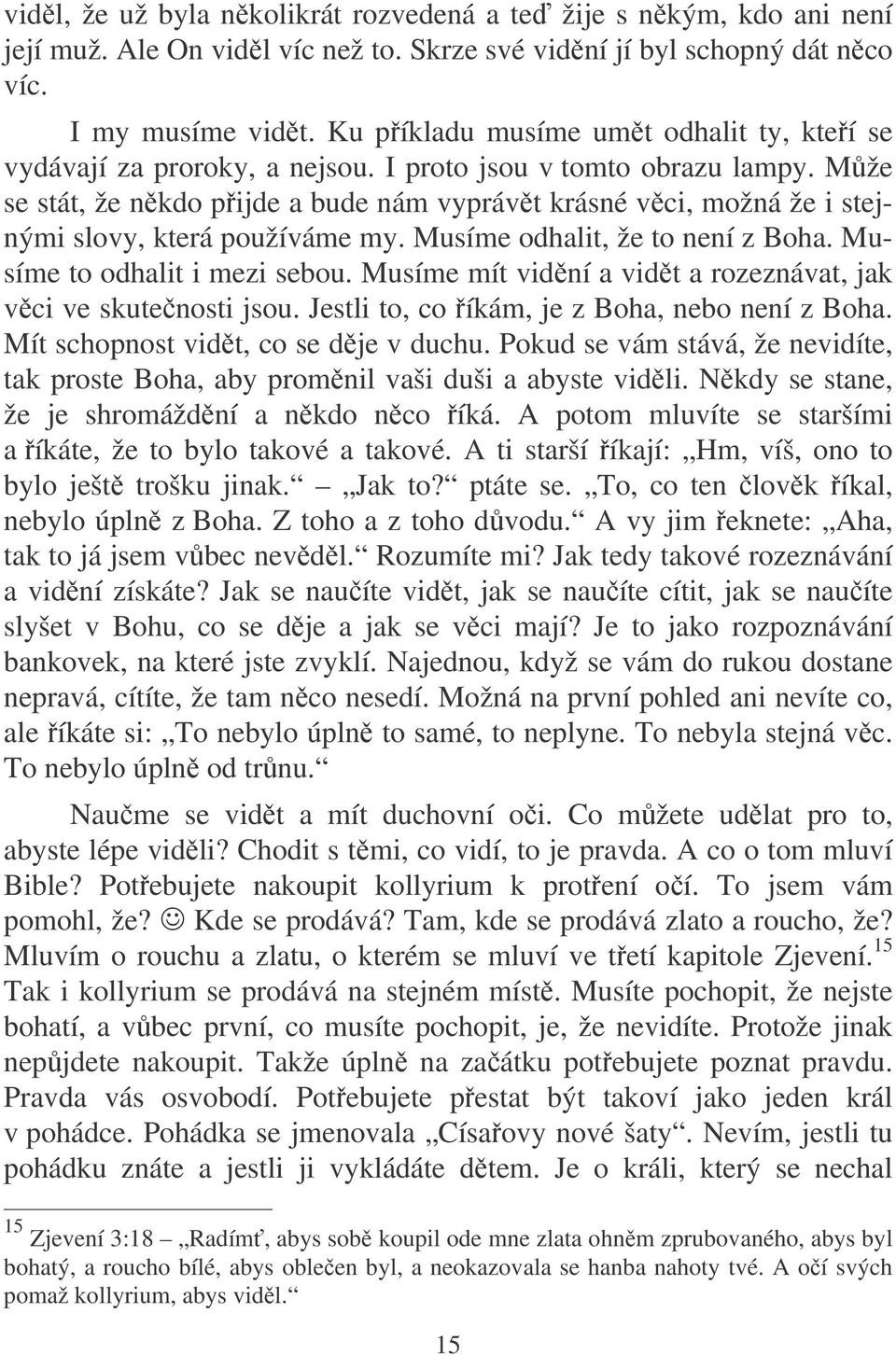 Mže se stát, že nkdo pijde a bude nám vyprávt krásné vci, možná že i stejnými slovy, která používáme my. Musíme odhalit, že to není z Boha. Musíme to odhalit i mezi sebou.