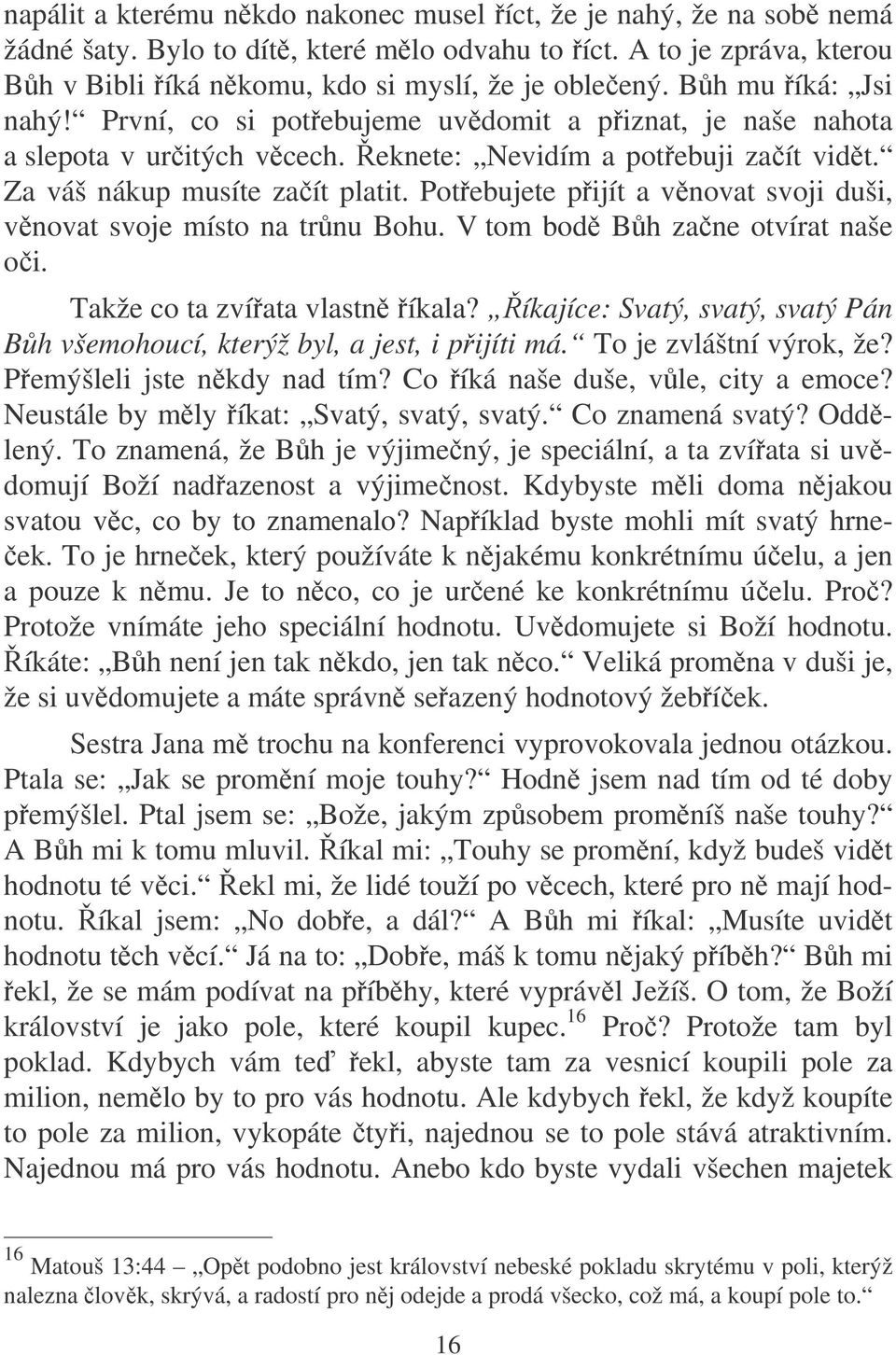 Potebujete pijít a vnovat svoji duši, vnovat svoje místo na trnu Bohu. V tom bod Bh zane otvírat naše oi. Takže co ta zvíata vlastn íkala?