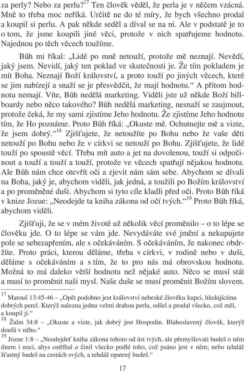 Nevidí, jaký ten poklad ve skutenosti je. Že tím pokladem je mít Boha. Neznají Boží království, a proto touží po jiných vcech, které se jim nabízejí a snaží se je pesvdit, že mají hodnotu.