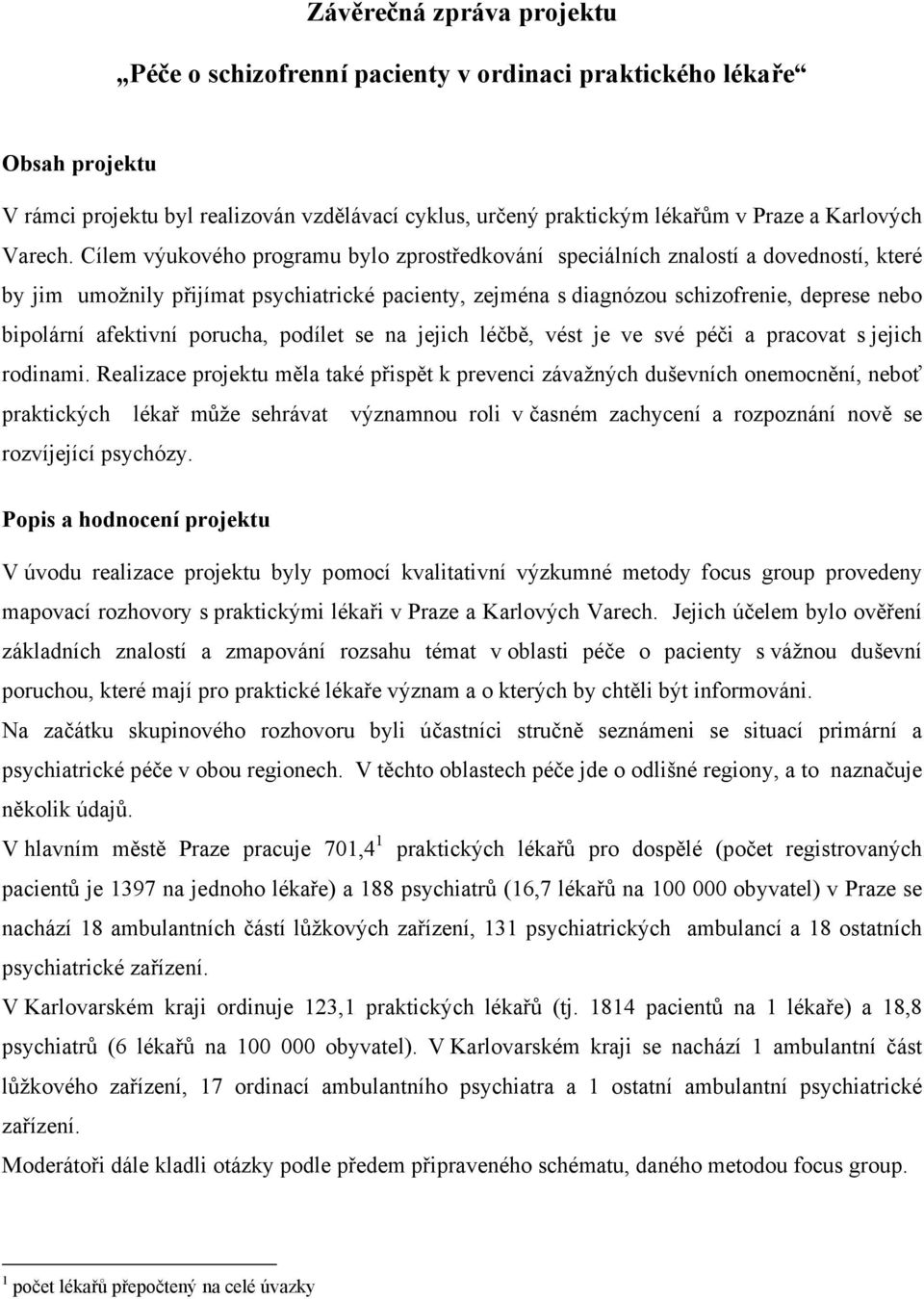 Cílem výukového programu bylo zprostředkování speciálních znalostí a dovedností, které by jim umožnily přijímat psychiatrické pacienty, zejména s diagnózou schizofrenie, deprese nebo bipolární