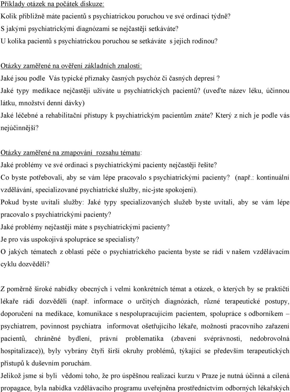 Jaké typy medikace nejčastěji užíváte u psychiatrických pacientů? (uveďte název léku, účinnou látku, množství denní dávky) Jaké léčebné a rehabilitační přístupy k psychiatrickým pacientům znáte?