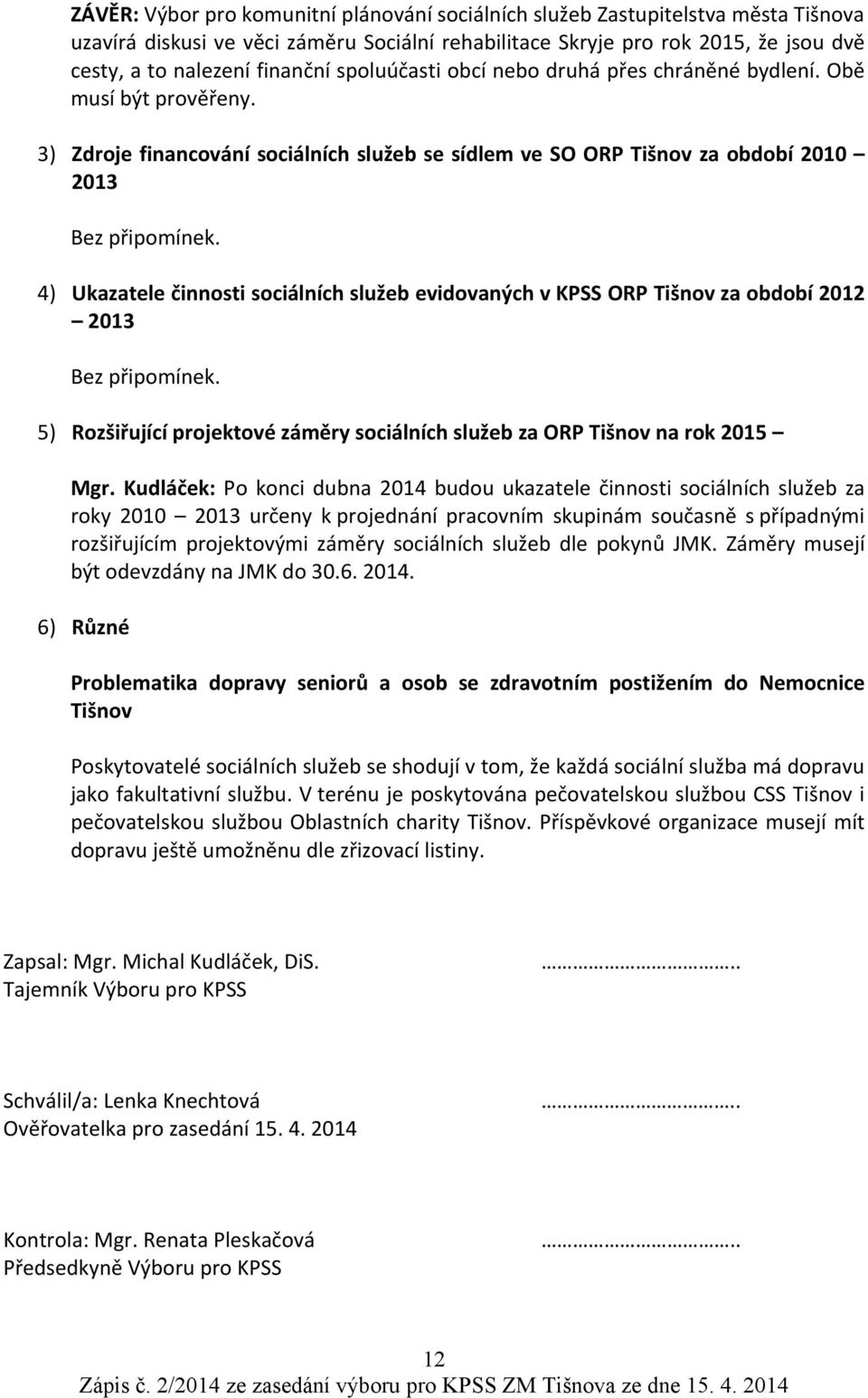 4) Ukazatele činnosti sociálních služeb evidovaných v KPSS ORP Tišnov za období 2012 2013 Bez připomínek. 5) Rozšiřující projektové záměry sociálních služeb za ORP Tišnov na rok 2015 Mgr.