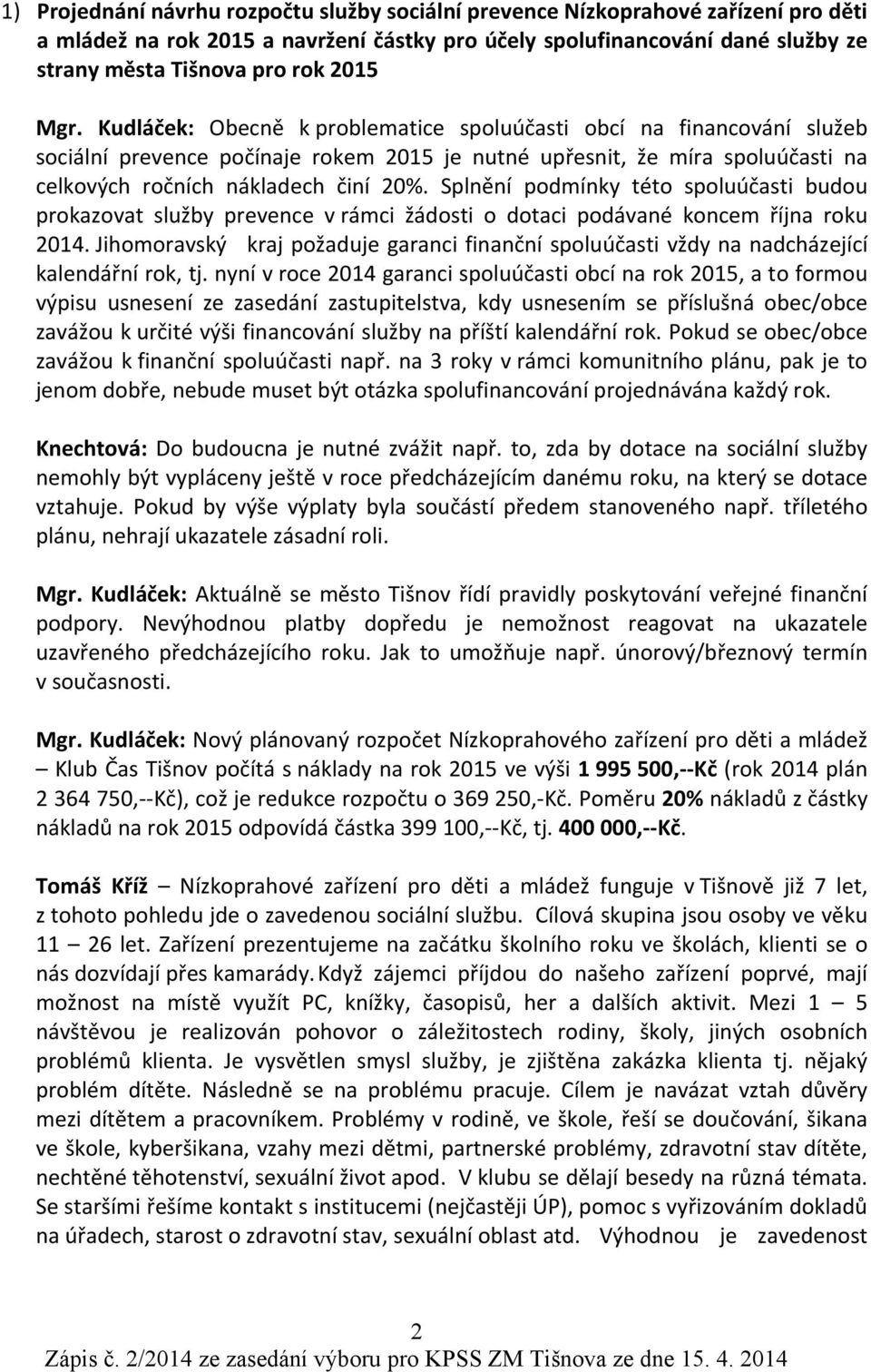 Splnění podmínky této spoluúčasti budou prokazovat služby prevence v rámci žádosti o dotaci podávané koncem října roku 2014.