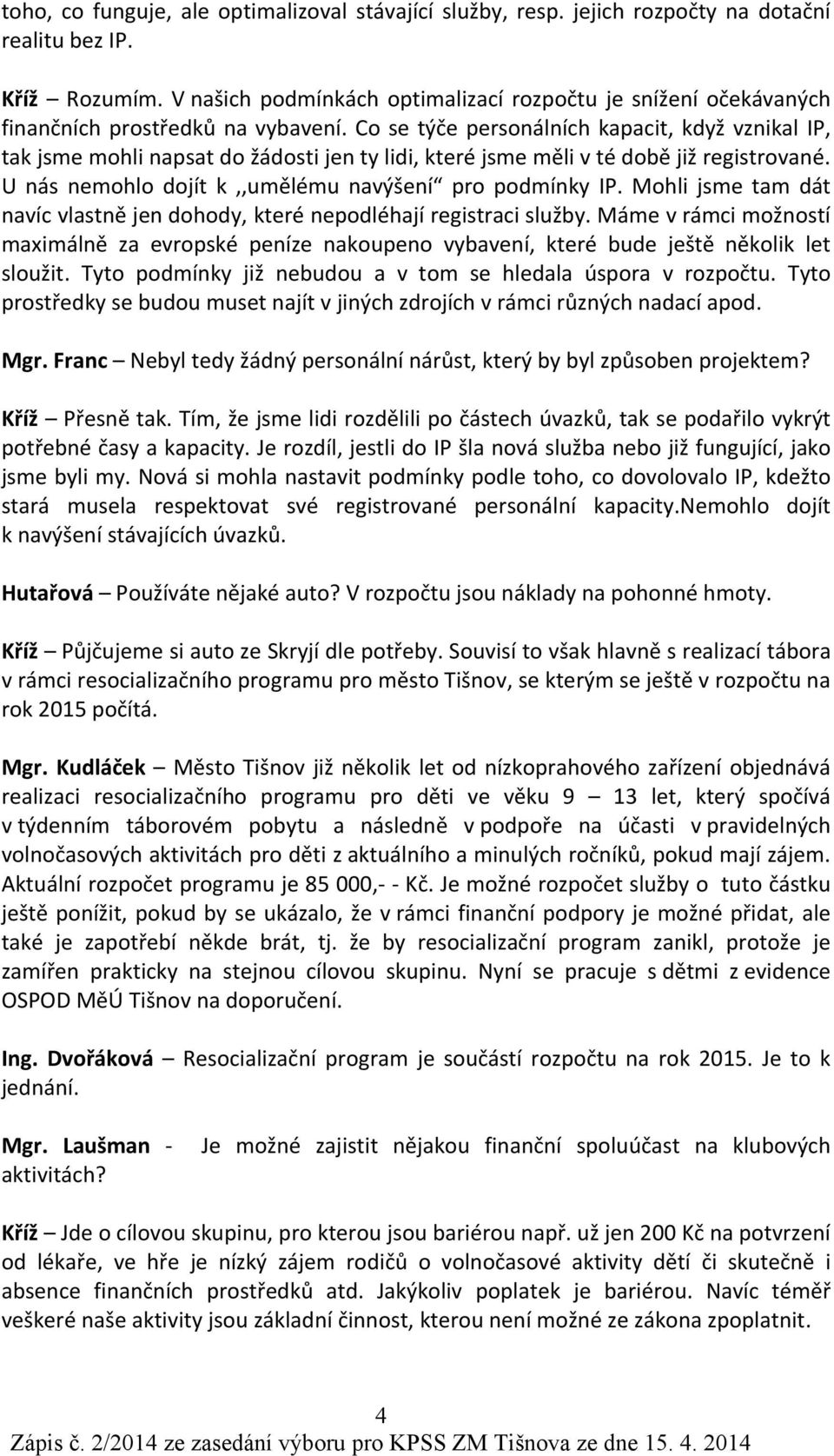 Co se týče personálních kapacit, když vznikal IP, tak jsme mohli napsat do žádosti jen ty lidi, které jsme měli v té době již registrované. U nás nemohlo dojít k,,umělému navýšení pro podmínky IP.