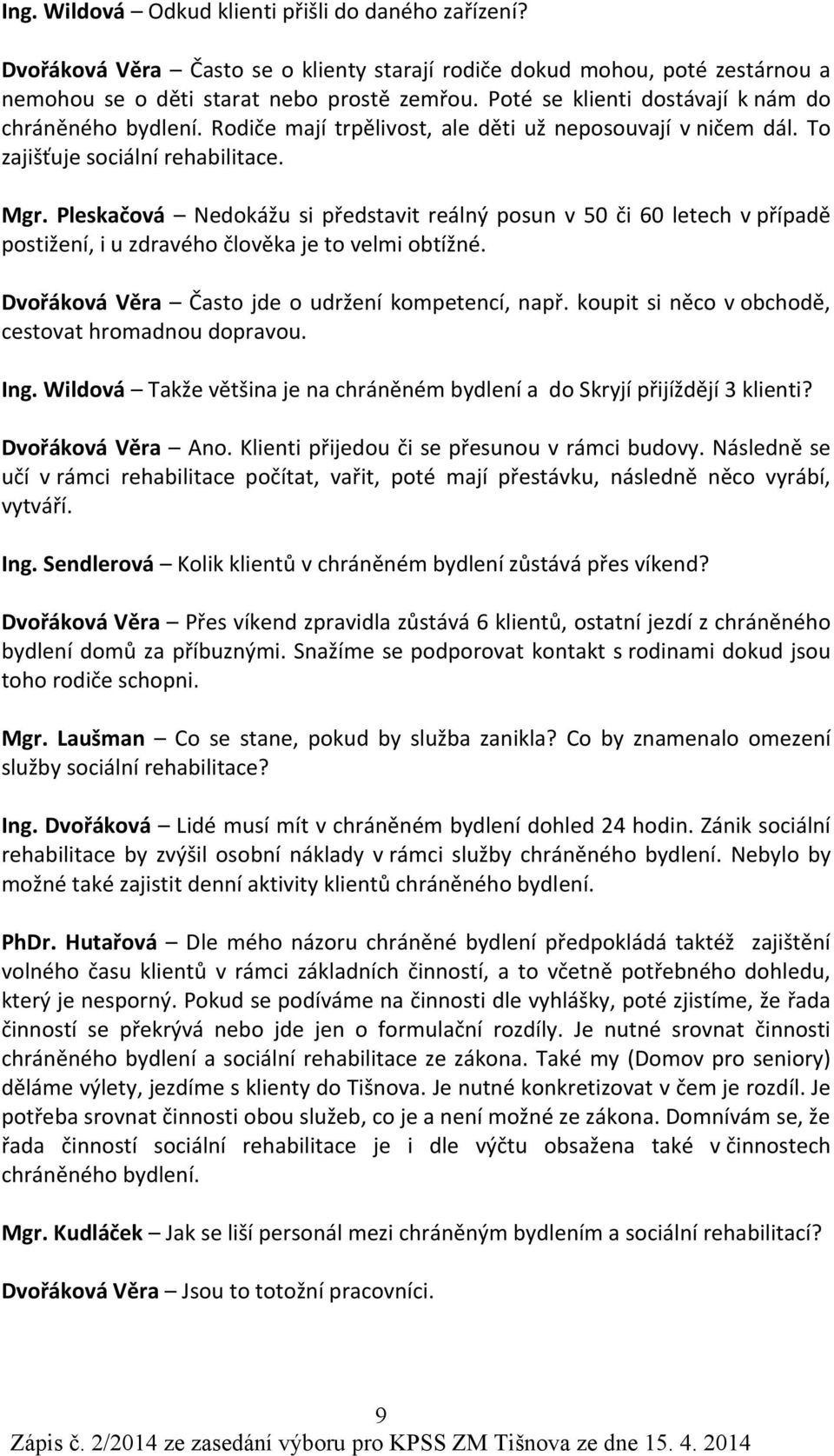 Pleskačová Nedokážu si představit reálný posun v 50 či 60 letech v případě postižení, i u zdravého člověka je to velmi obtížné. Dvořáková Věra Často jde o udržení kompetencí, např.