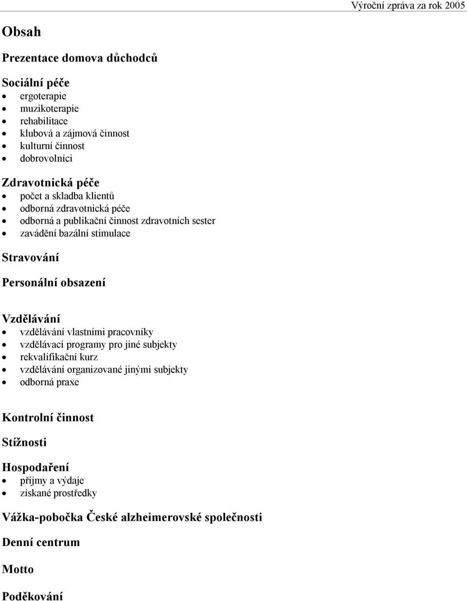 obsazení Vzdělávání vzdělávání vlastními pracovníky vzdělávací programy pro jiné subjekty rekvalifikační kurz vzdělávání organizované jinými subjekty