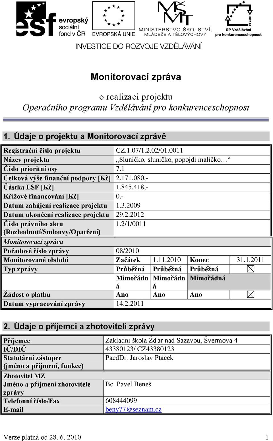 418,- Křížové financování [Kč] 0,- Datum zahájení realizace projektu 1.3.2009 Datum ukončení realizace projektu 29.2.2012 Číslo právního aktu 1.