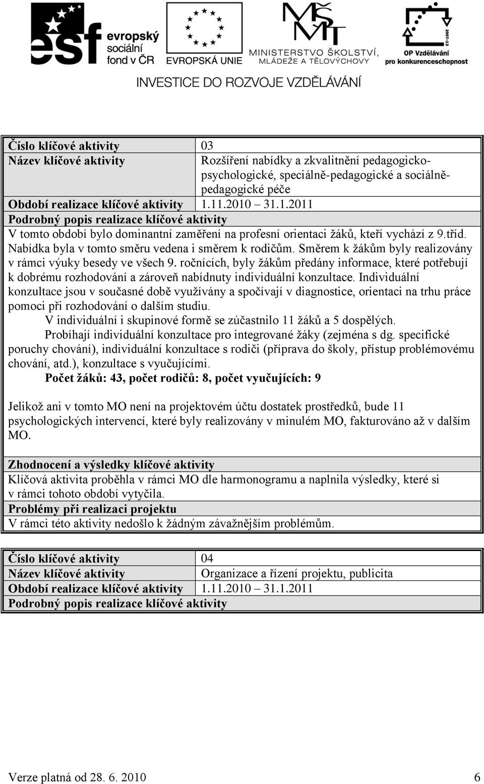 Nabídka byla v tomto směru vedena i směrem k rodičům. Směrem k ţákům byly realizovány v rámci výuky besedy ve všech 9.