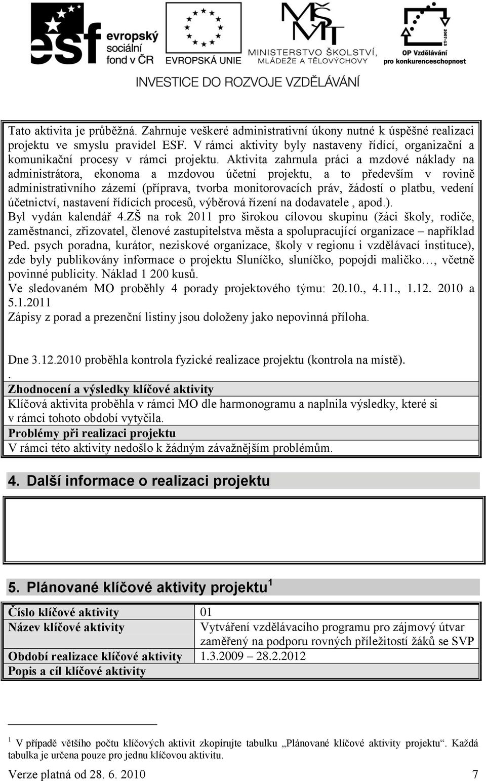 Aktivita zahrnula práci a mzdové náklady na administrátora, ekonoma a mzdovou účetní projektu, a to především v rovině administrativního zázemí (příprava, tvorba monitorovacích práv, ţádostí o