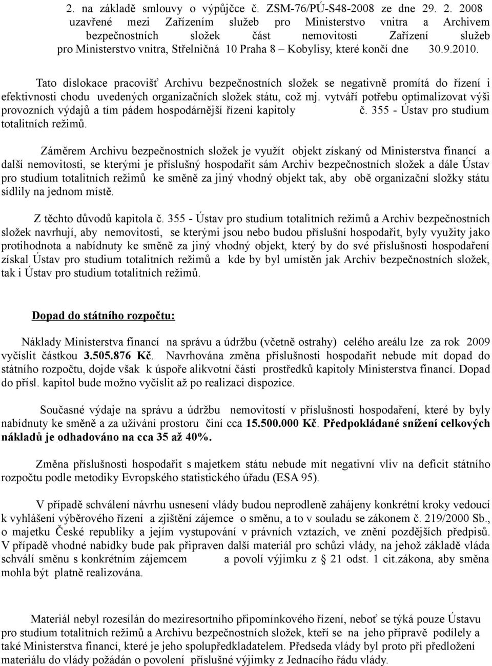 dne 30.9.2010. Tato dislokace pracovišť Archivu bezpečnostních složek se negativně promítá do řízení i efektivnosti chodu uvedených organizačních složek státu, což mj.