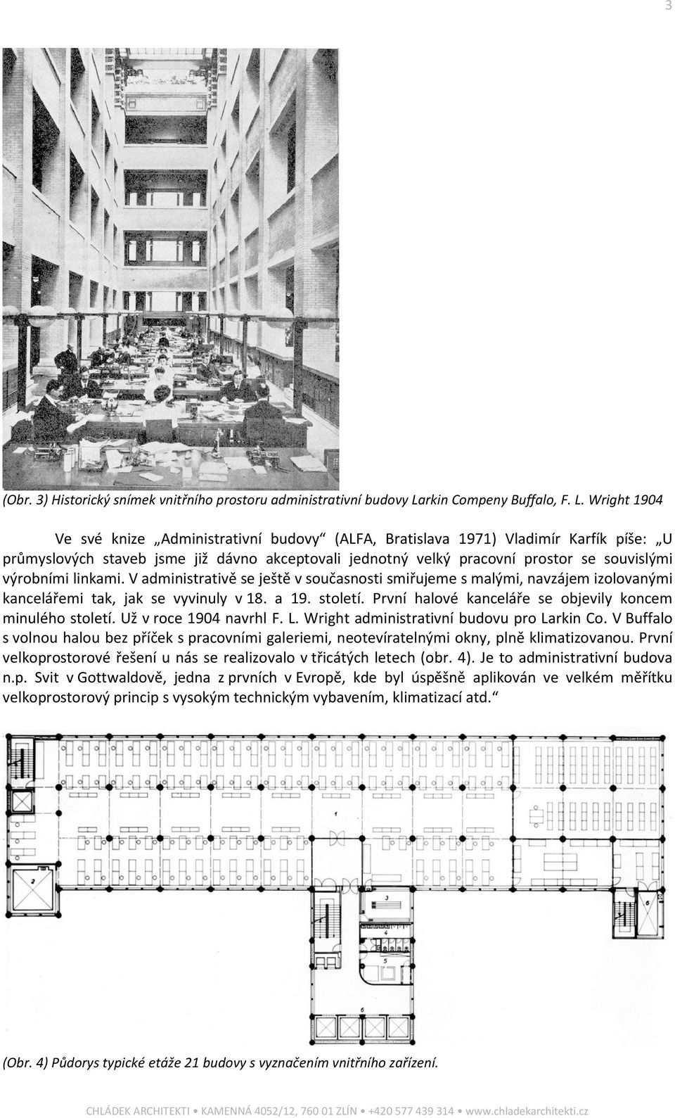 Wright 1904 Ve své knize Administrativní budovy (ALFA, Bratislava 1971) Vladimír Karfík píše: U průmyslových staveb jsme již dávno akceptovali jednotný velký pracovní prostor se souvislými výrobními