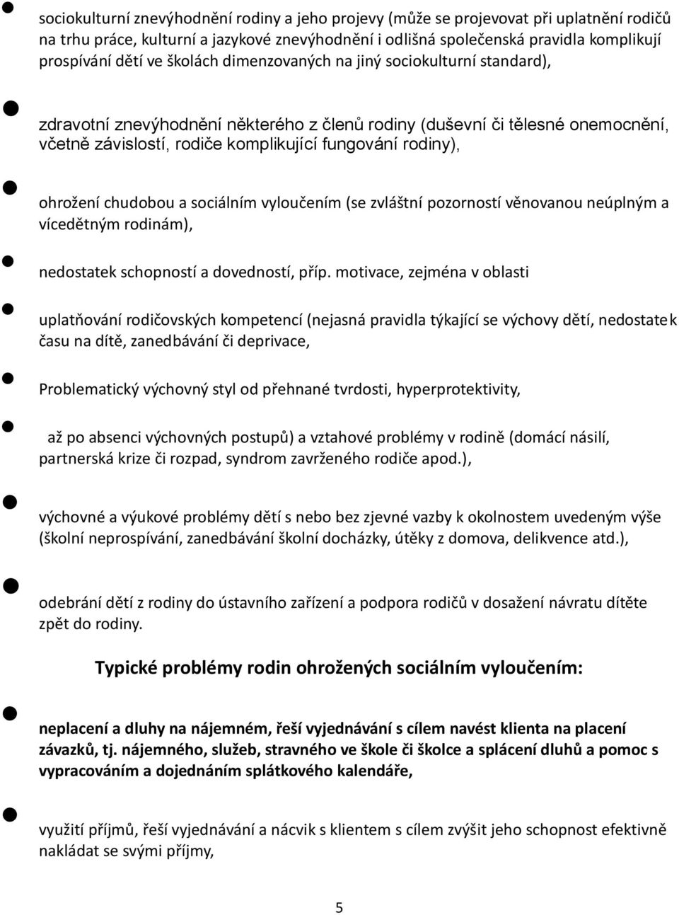 ohrožení chudobou a sociálním vyloučením (se zvláštní pozorností věnovanou neúplným a vícedětným rodinám), nedostatek schopností a dovedností, příp.