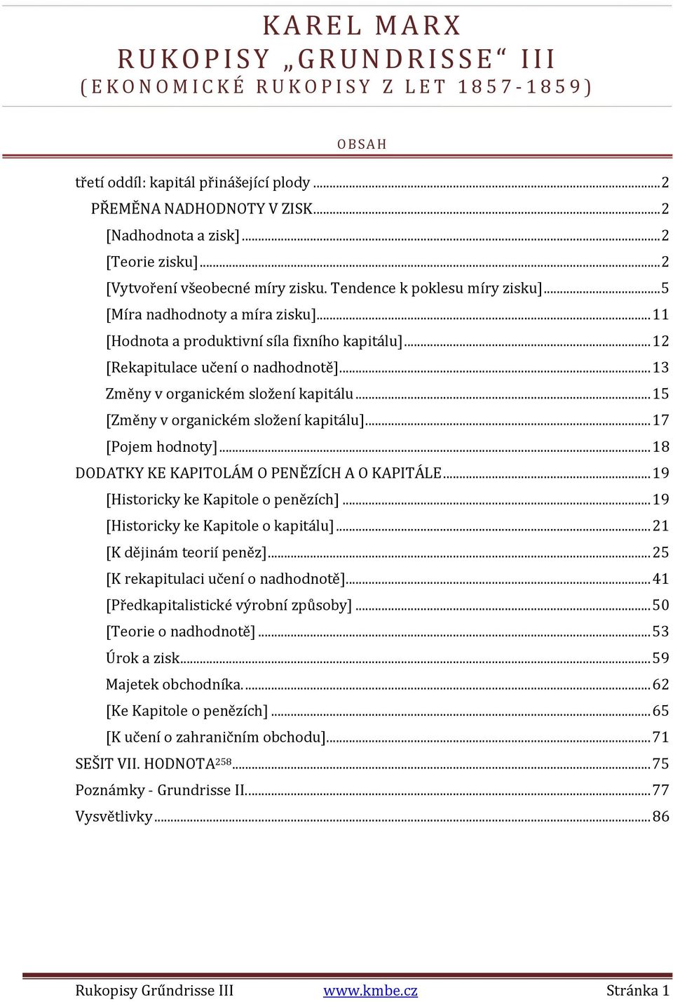 .. 12 [Rekapitulace učení o nadhodnotě]... 13 Změny v organickém složení kapitálu... 15 [Změny v organickém složení kapitálu]... 17 [Pojem hodnoty]... 18 DODATKY KE KAPITOLÁM O PENĚZÍCH A O KAPITÁLE.