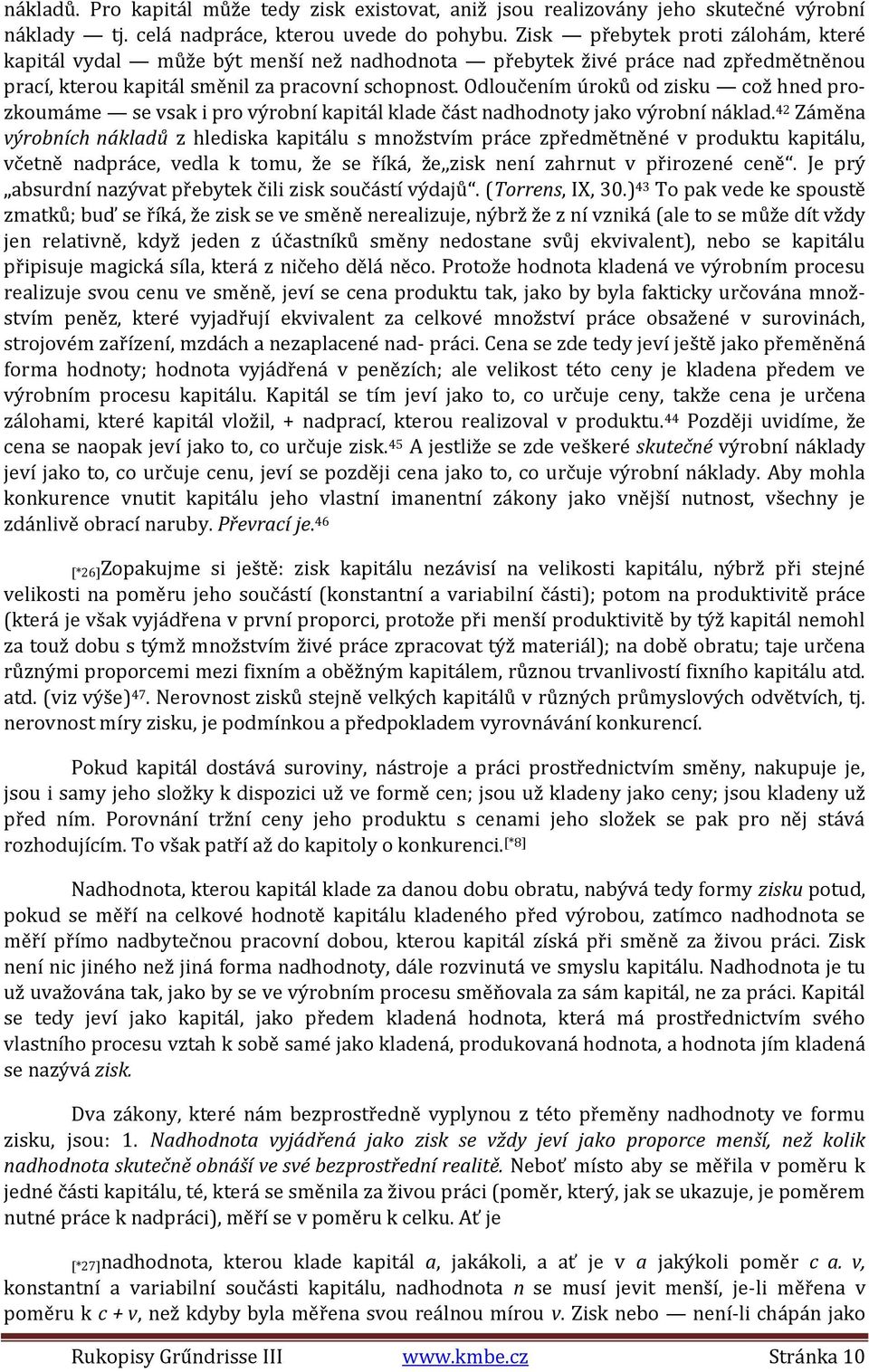Odloučením úroků od zisku což hned prozkoumáme se vsak i pro výrobní kapitál klade část nadhodnoty jako výrobní náklad.
